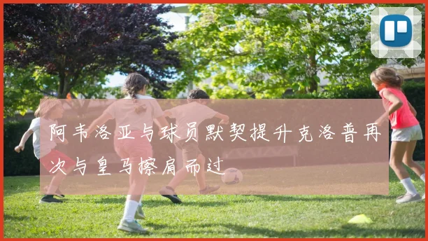 阿韦洛亚与球员默契提升克洛普再次与皇马擦肩而过